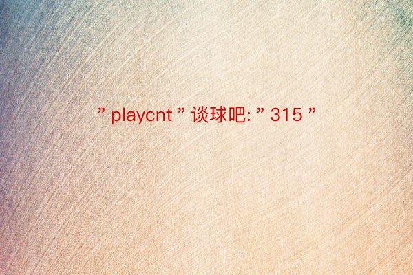 ＂playcnt＂谈球吧:＂315＂