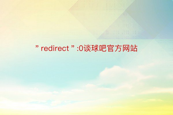 ＂redirect＂:0谈球吧官方网站