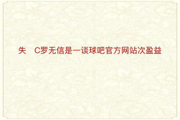 失C罗无信是一谈球吧官方网站次盈益