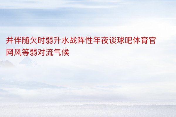 并伴随欠时弱升水战阵性年夜谈球吧体育官网风等弱对流气候